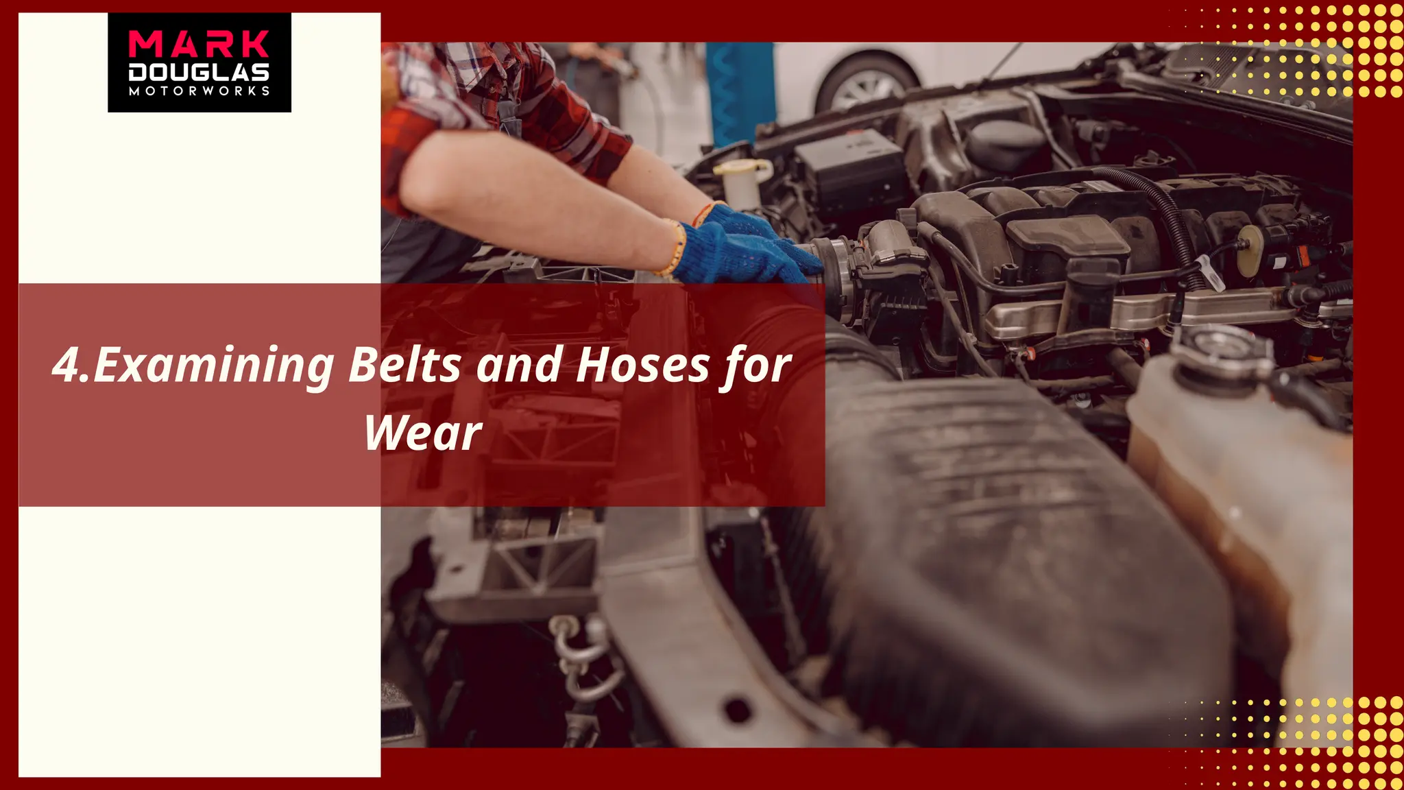 4.Examining Belts and Hoses for
Wear
 