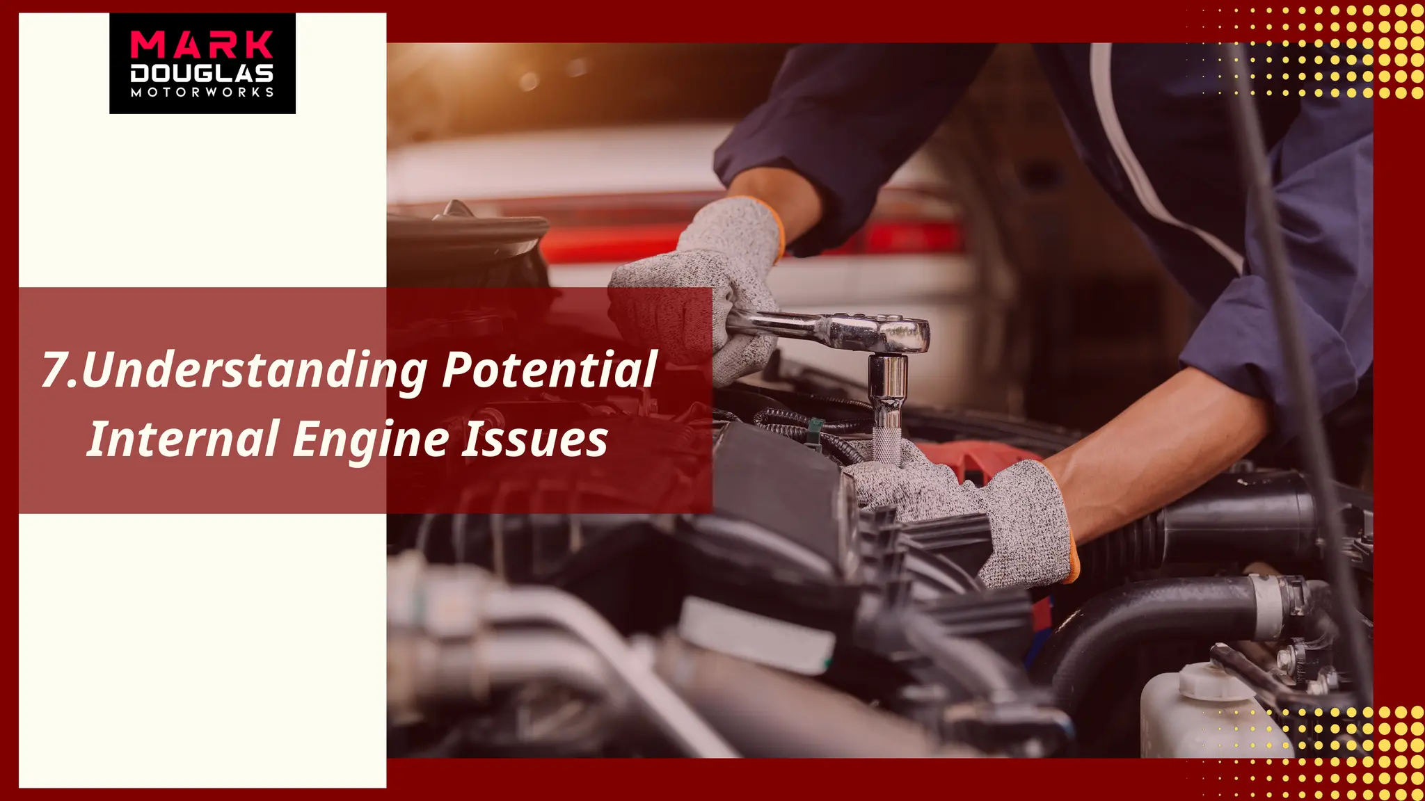 7.Understanding Potential
Internal Engine Issues
 