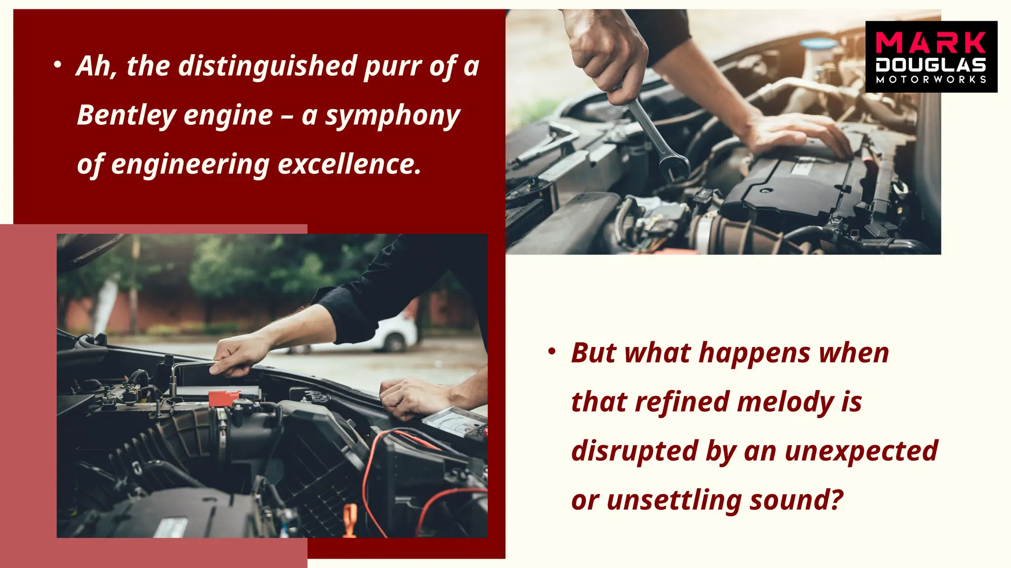 • Ah, the distinguished purr of a
Bentley engine – a symphony
of engineering excellence.
• But what happens when
that refined melody is
disrupted by an unexpected
or unsettling sound?
 