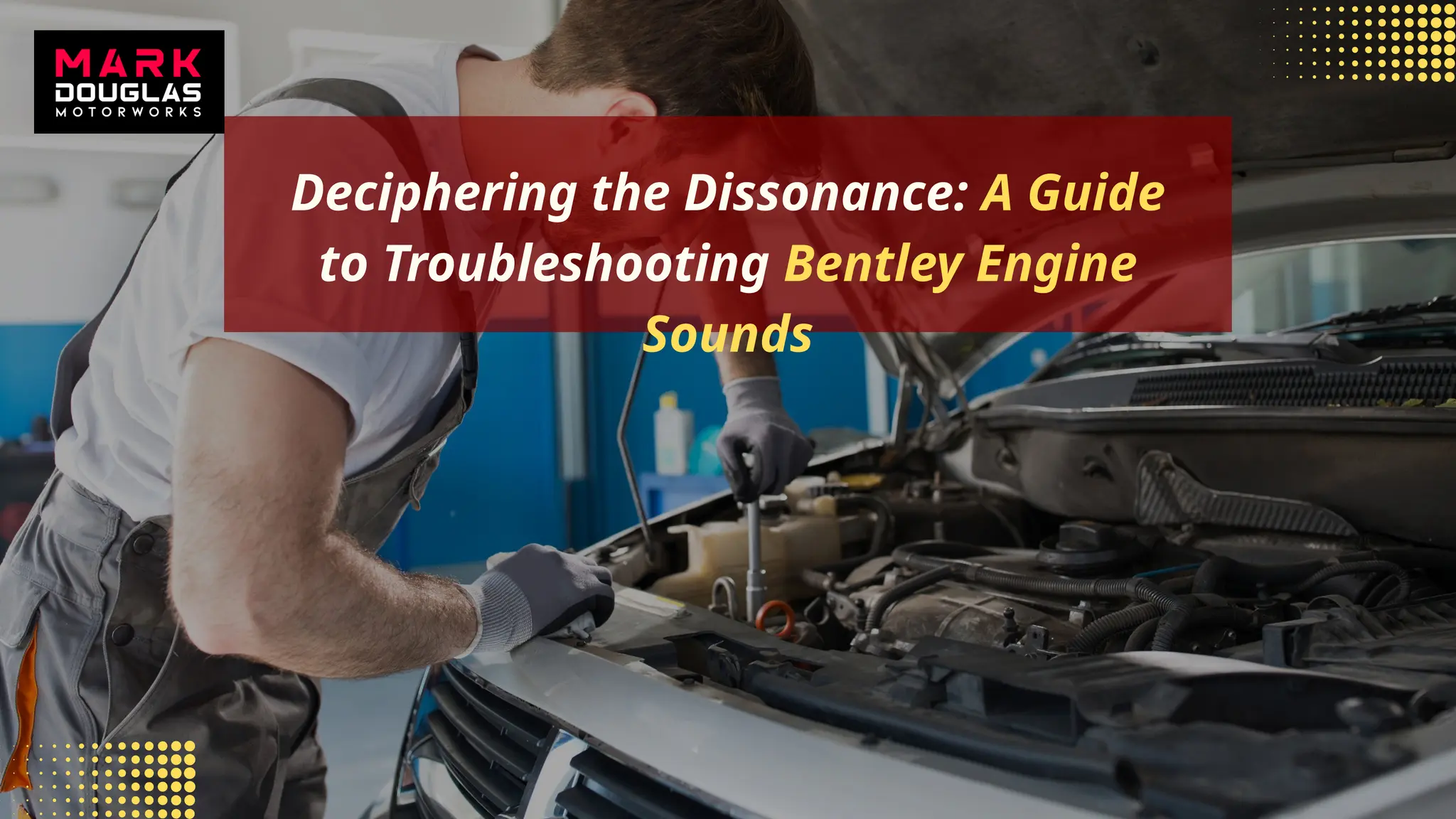 Deciphering the Dissonance: A Guide
to Troubleshooting Bentley Engine
Sounds
 