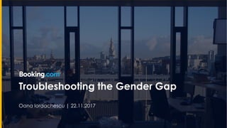 Troubleshooting the Gender Gap
Oana Iordachescu | 22.11.2017
 