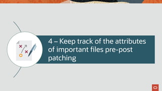 4 – Keep track of the attributes
of important files pre-post
patching
 
