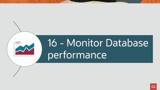 16 - Monitor Database
performance
 