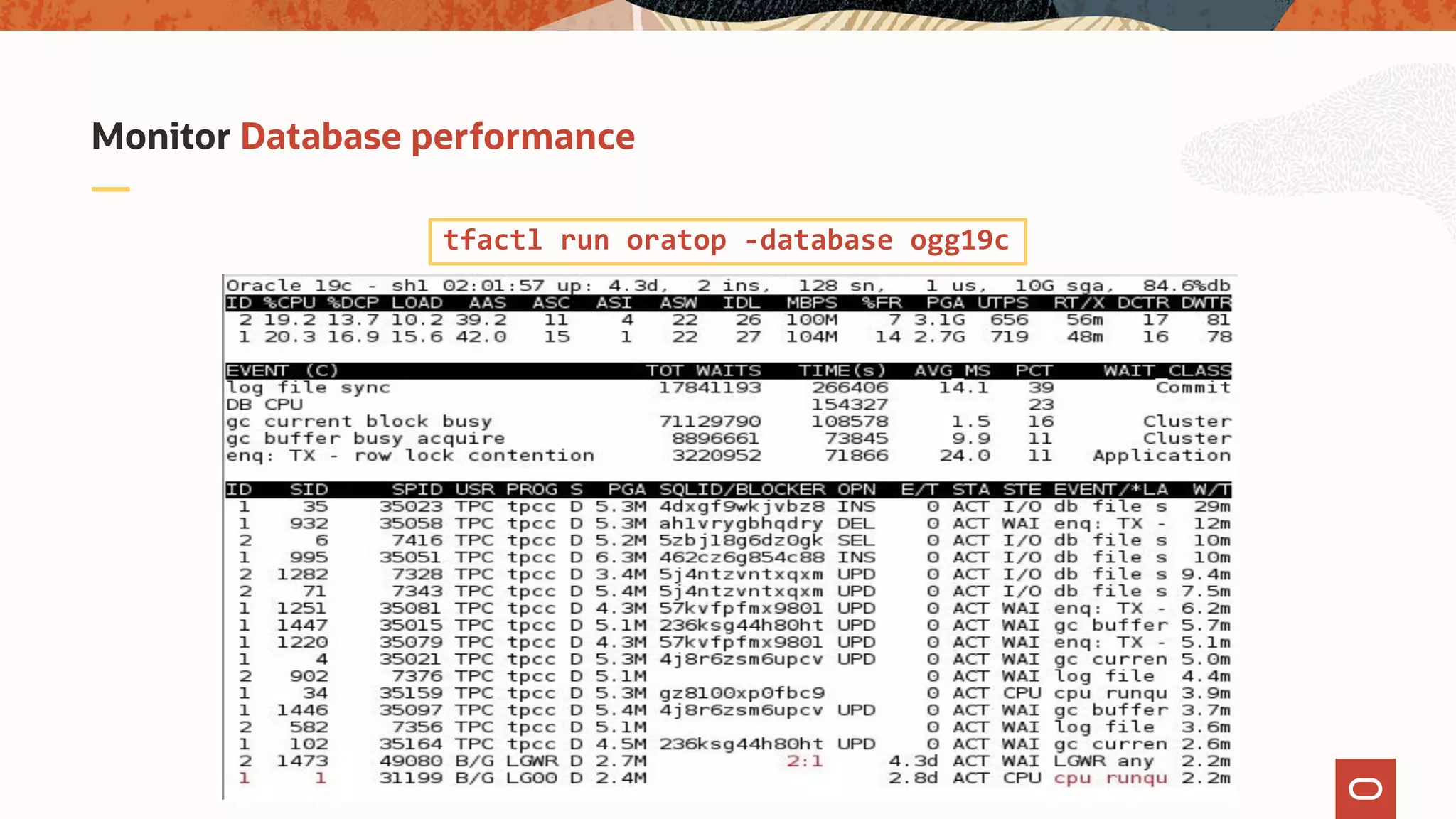 Monitor Database performance
tfactl run oratop -database ogg19c
 