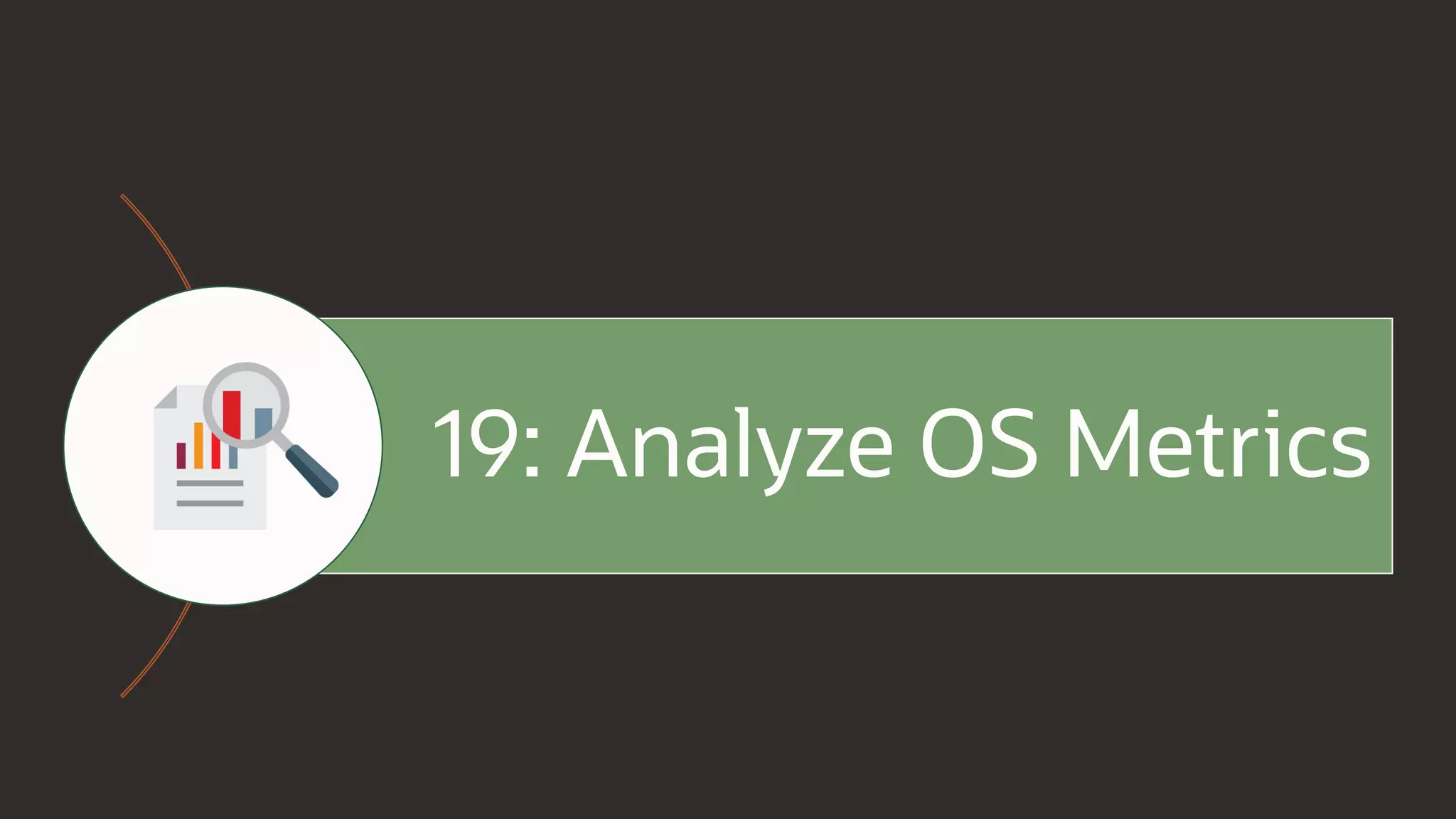 19: Analyze OS Metrics
 