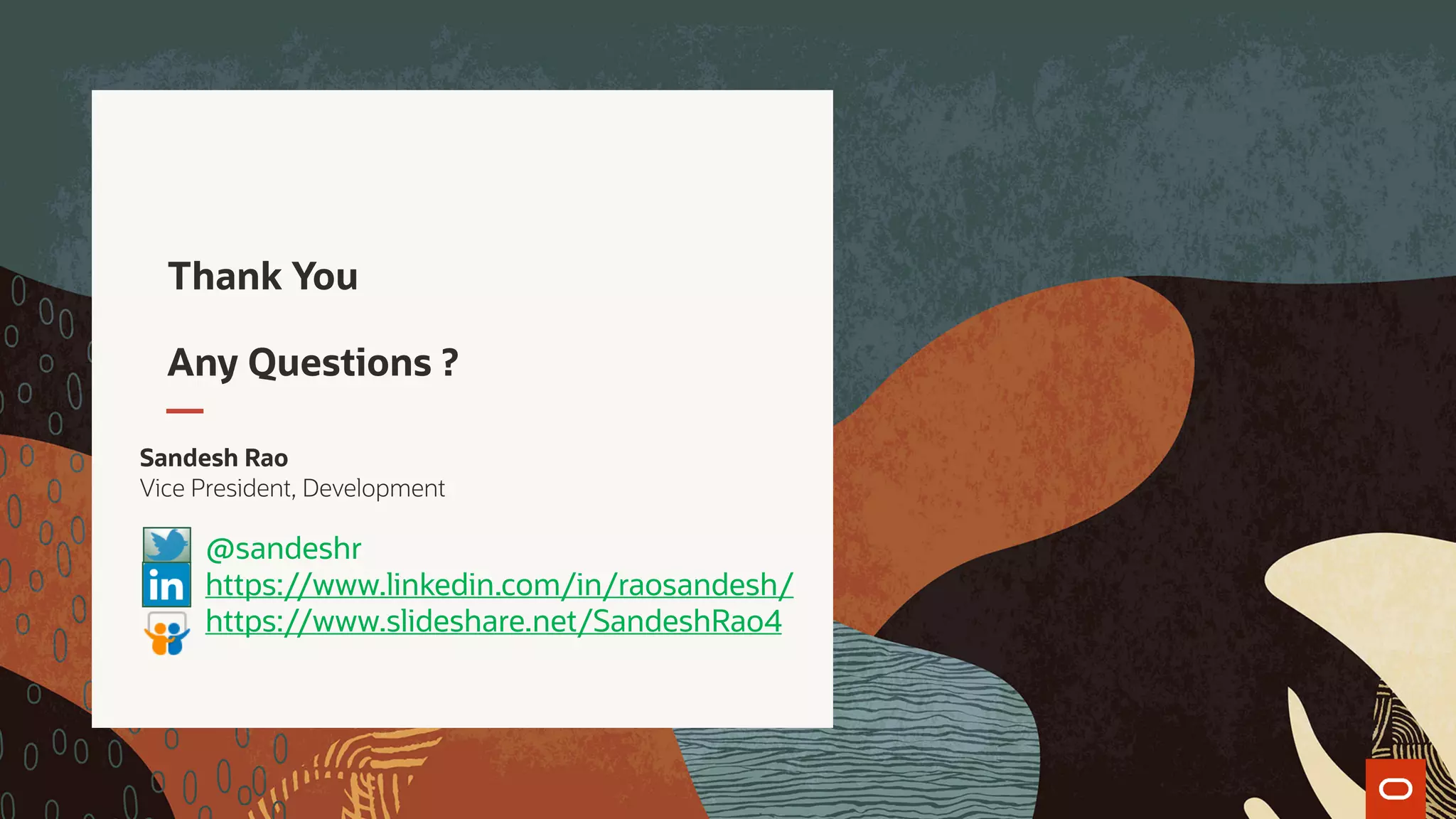 Thank You
Any Questions ?
Sandesh Rao
Vice President, Development
@sandeshr
https://www.linkedin.com/in/raosandesh/
https://www.slideshare.net/SandeshRao4
 