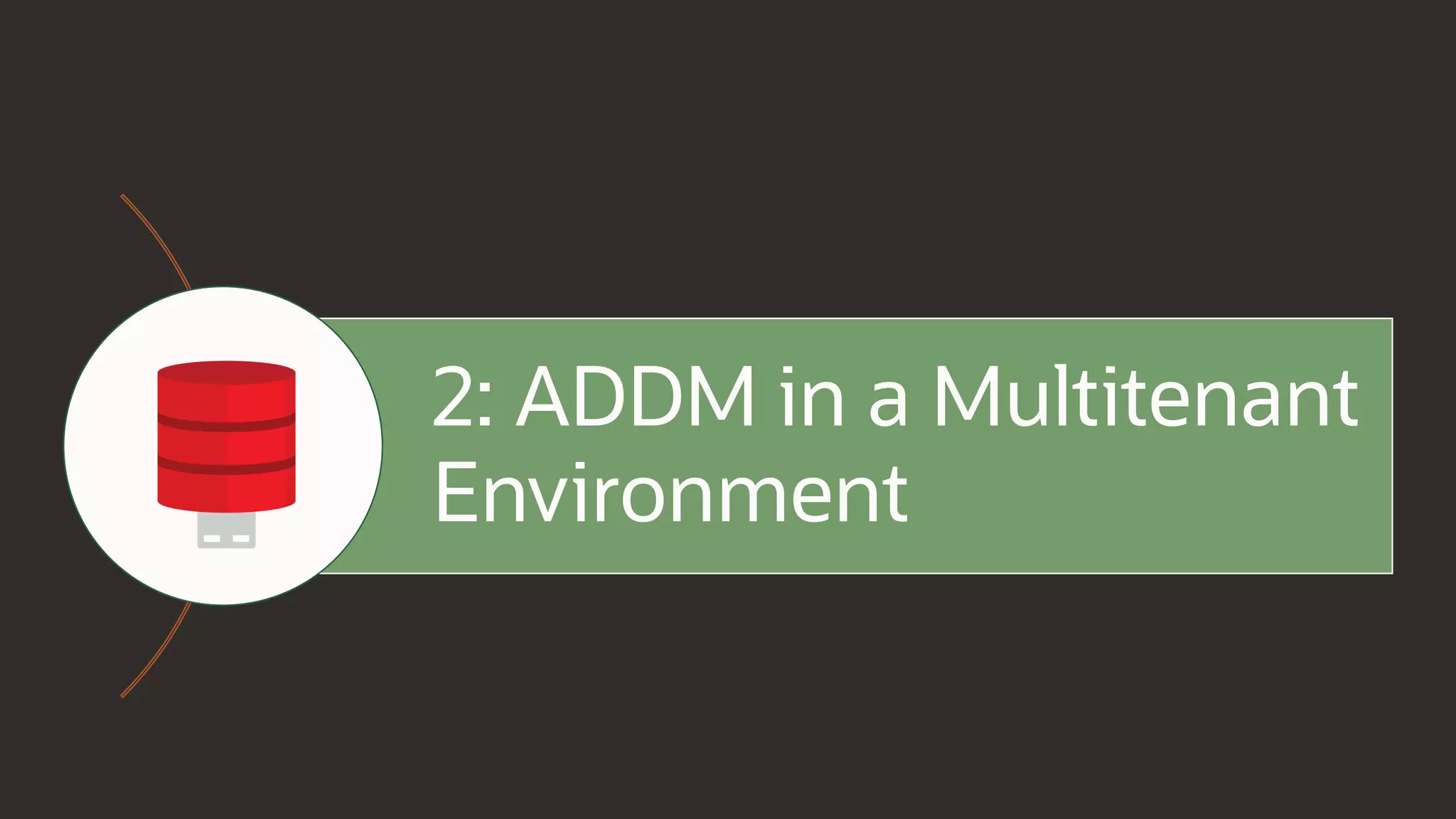 2: ADDM in a Multitenant
Environment
 
