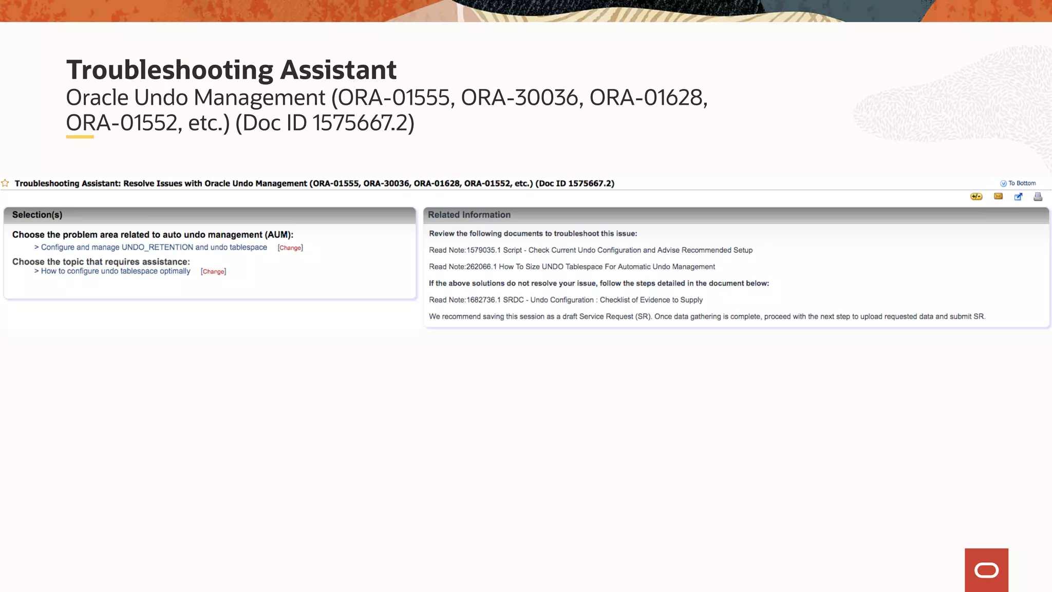 Oracle Undo Management (ORA-01555, ORA-30036, ORA-01628,
ORA-01552, etc.) (Doc ID 1575667.2)
Troubleshooting Assistant
 