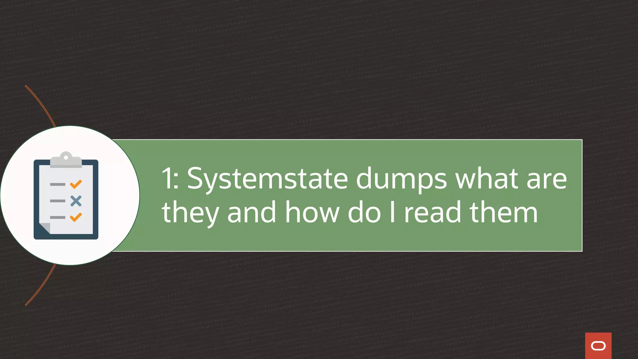 1: Systemstate dumps what are
they and how do I read them
 