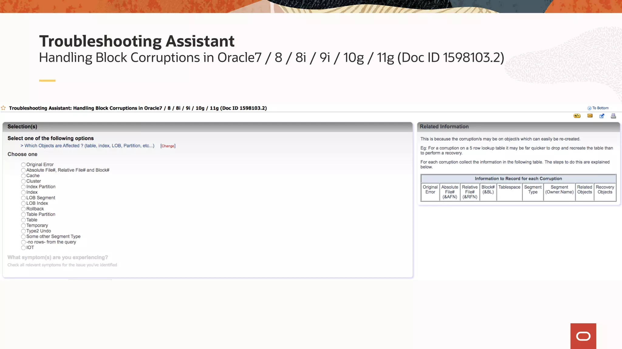 Handling Block Corruptions in Oracle7 / 8 / 8i / 9i / 10g / 11g (Doc ID 1598103.2)
Troubleshooting Assistant
 