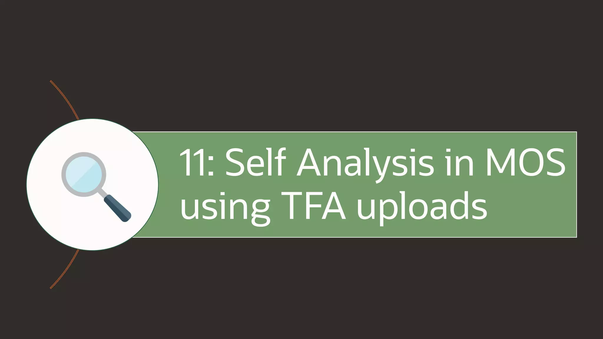 11: Self Analysis in MOS
using TFA uploads
 