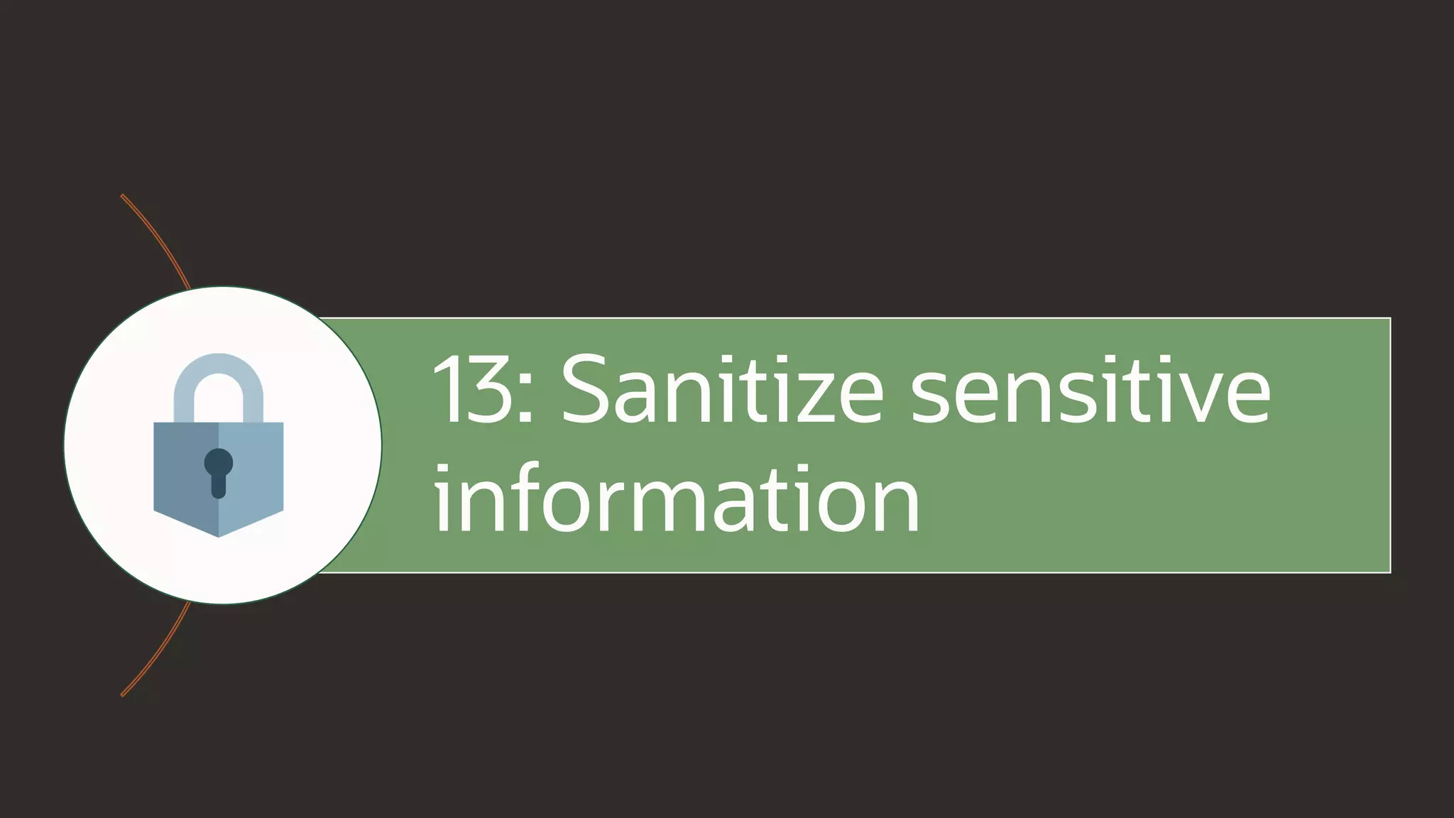 13: Sanitize sensitive
information
 