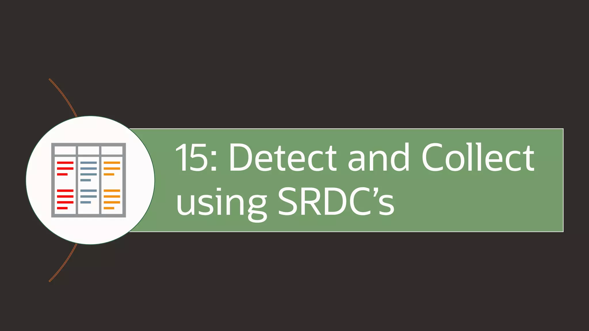15: Detect and Collect
using SRDC’s
 
