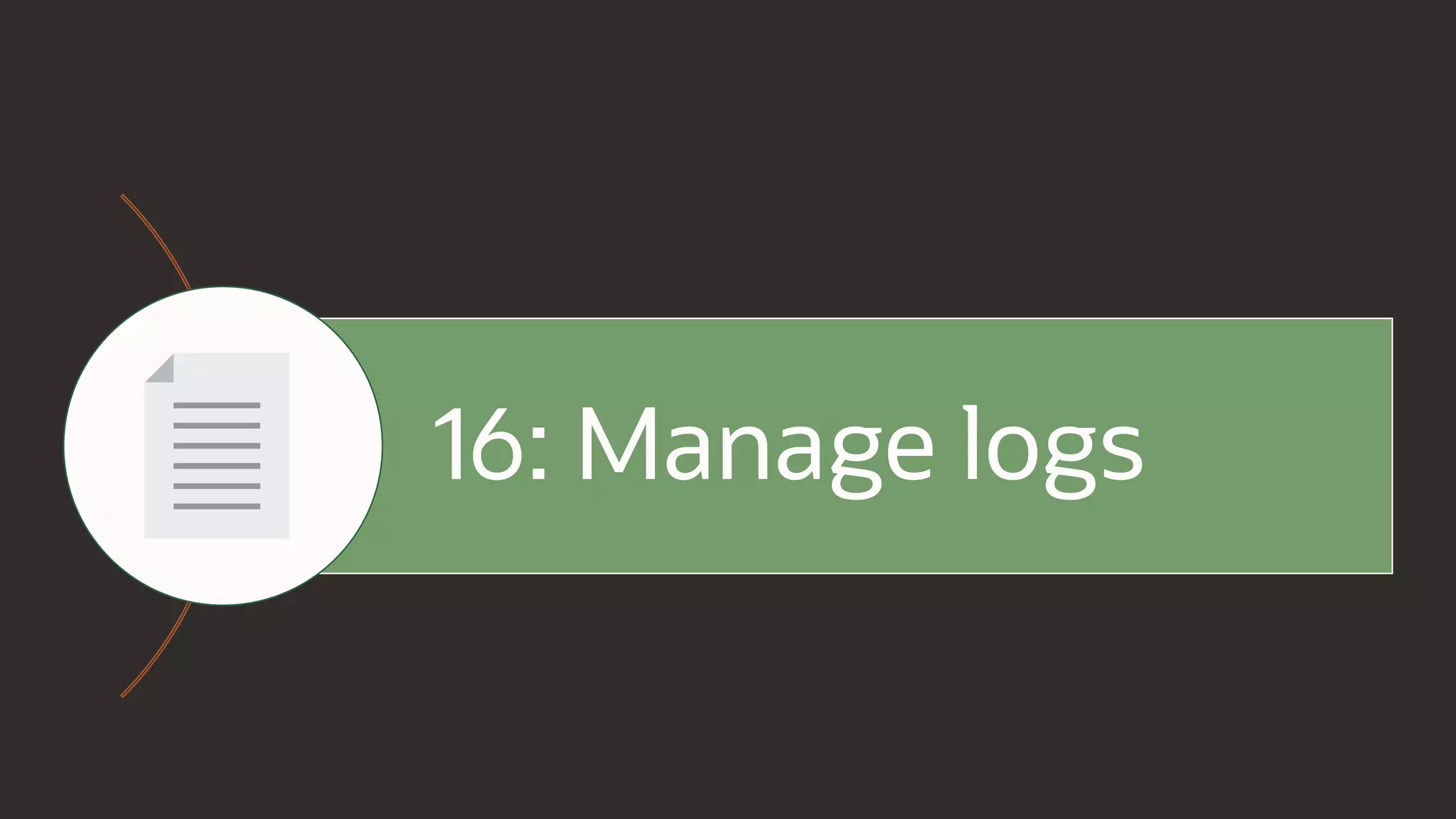 16: Manage logs
 