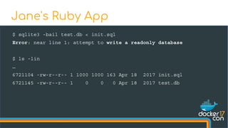 $ sqlite3 -bail test.db < init.sql
Error: near line 1: attempt to write a readonly database
$ ls -lin
…
6721104 -rw-r--r-- 1 1000 1000 163 Apr 18 2017 init.sql
6721145 -rw-r--r-- 1 0 0 0 Apr 18 2017 test.db
Jane's Ruby App
 