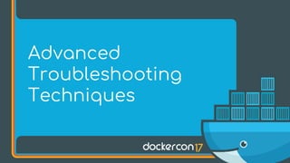 Advanced
Troubleshooting
Techniques
 