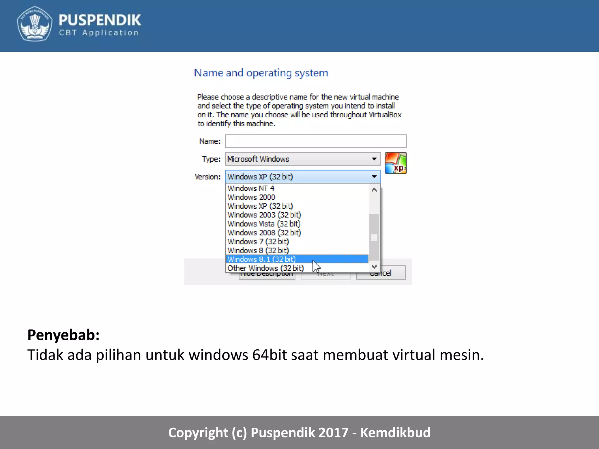 Copyright (c) Puspendik 2017 - Kemdikbud
Penyebab:
Tidak ada pilihan untuk windows 64bit saat membuat virtual mesin.
 