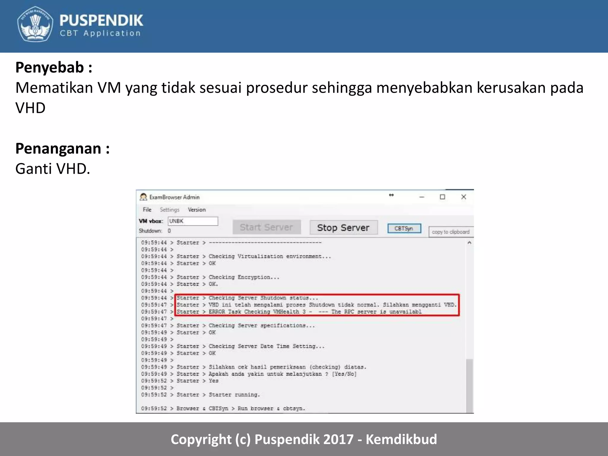 Copyright (c) Puspendik 2017 - Kemdikbud
Penyebab :
Mematikan VM yang tidak sesuai prosedur sehingga menyebabkan kerusakan pada
VHD
Penanganan :
Ganti VHD.
 