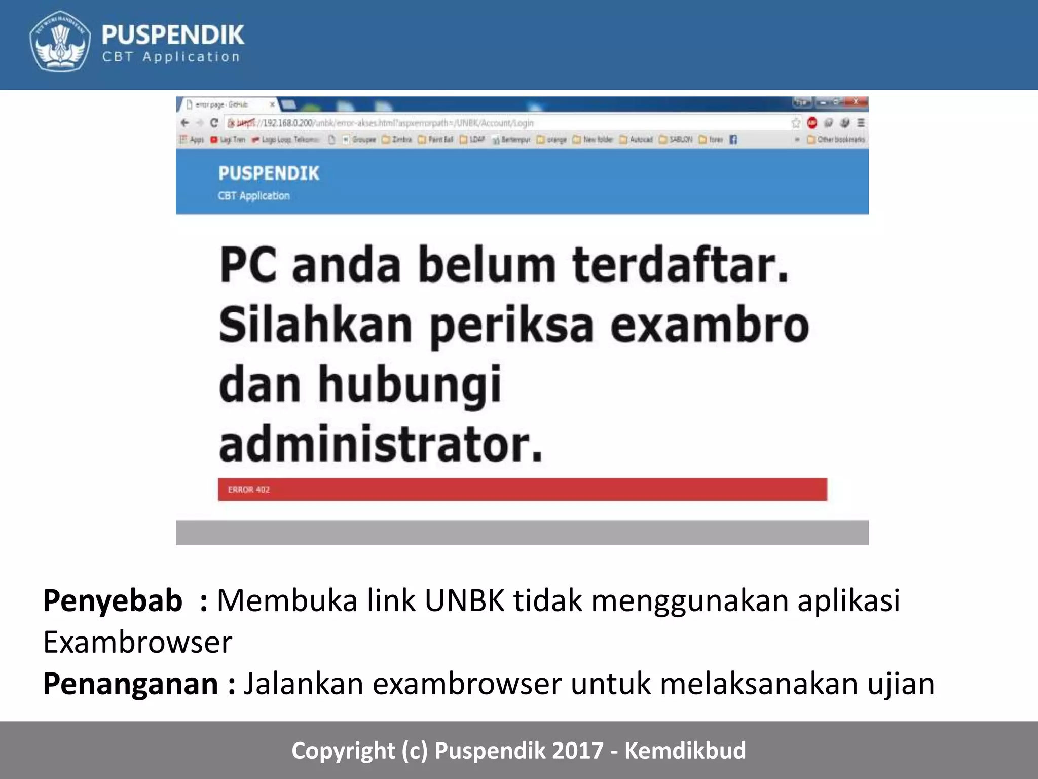Copyright (c) Puspendik 2017 - Kemdikbud
Penyebab : Membuka link UNBK tidak menggunakan aplikasi
Exambrowser
Penanganan : Jalankan exambrowser untuk melaksanakan ujian
 