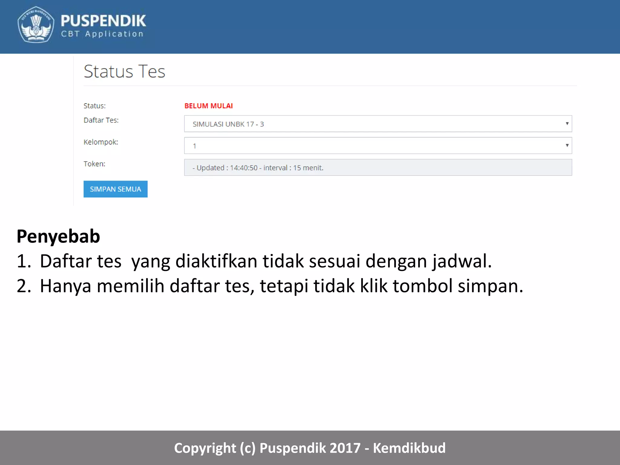 Copyright (c) Puspendik 2017 - Kemdikbud
Penyebab
1. Daftar tes yang diaktifkan tidak sesuai dengan jadwal.
2. Hanya memilih daftar tes, tetapi tidak klik tombol simpan.
 