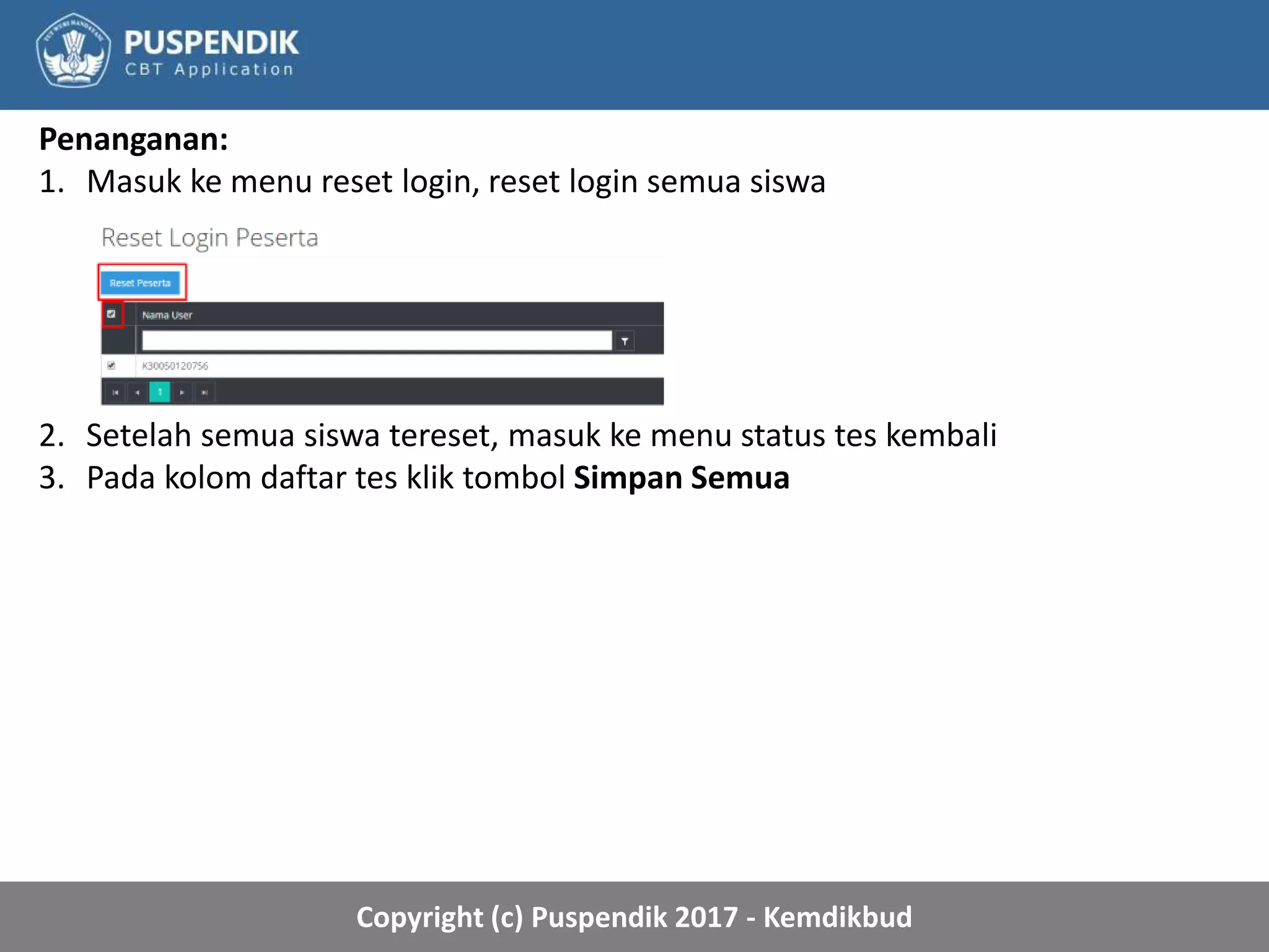 Copyright (c) Puspendik 2017 - Kemdikbud
Penanganan:
1. Masuk ke menu reset login, reset login semua siswa
2. Setelah semua siswa tereset, masuk ke menu status tes kembali
3. Pada kolom daftar tes klik tombol Simpan Semua
 