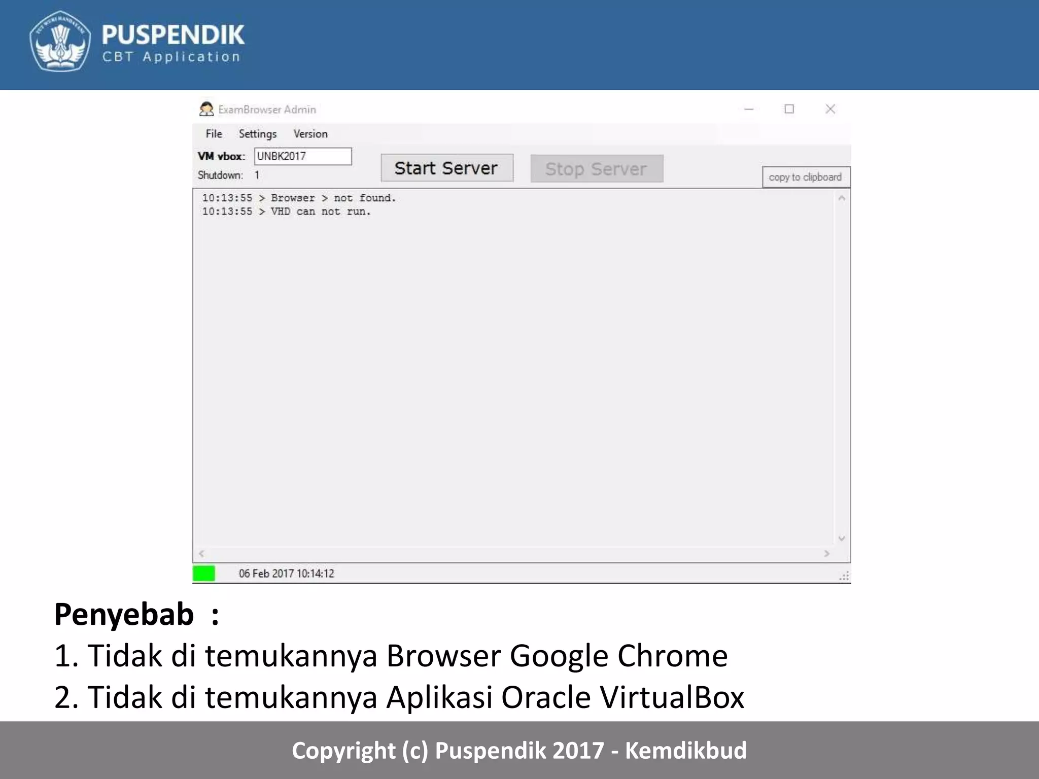 Copyright (c) Puspendik 2017 - Kemdikbud
Penyebab :
1. Tidak di temukannya Browser Google Chrome
2. Tidak di temukannya Aplikasi Oracle VirtualBox
 