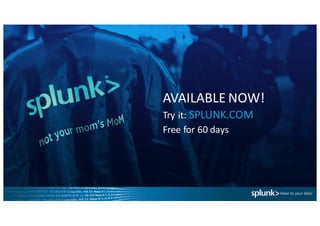 AVAILABLE	
  NOW!	
  
Try	
  it: SPLUNK.COM
Free	
  for	
  60	
  days
 