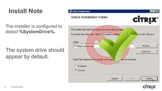 © 2013 Citrix
Install Note
The installer is configured to
detect %SystemDrive%.
The system drive should
appear by default.
14
 