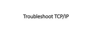 Troubleshoot TCP/IP
 