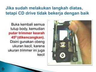 Buka kembali semua
     tutup body, kemudian
    putar trimmer kearah
      450 (dikencangkan).
     Disini gunakan obeng
       ukuran kecil, karena
    ukuran trimmer ini juga
                       kecil



D
 