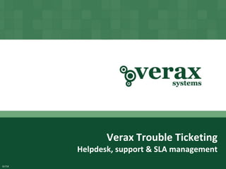 Verax Trouble Ticketing
        Helpdesk, support & SLA management
              Copyright © Verax Systems.
                  All rights reserved.
DL718
 