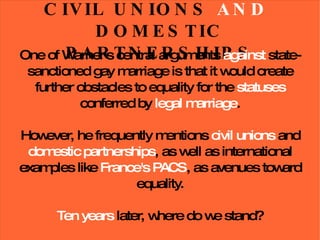 Thirty  states have  constitutional amendments  that explicitly  define marriage  as between  one man and one woman , or  explicitly ban recognition  of same-sex civil unions or domestic partnerships ON THE OTHER SIDE ... 