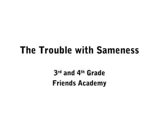 The Trouble with Sameness

      3rd and 4th Grade
      Friends Academy
 