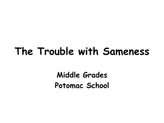 The Trouble with Sameness 
Middle Grades 
Potomac School 
 