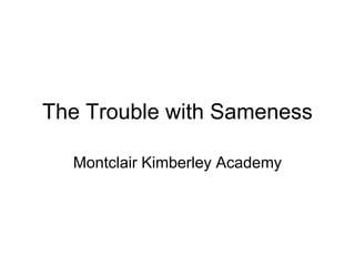 The Trouble with Sameness

  Montclair Kimberley Academy
 