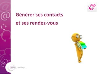 Générer ses contacts  et ses rendez-vous 