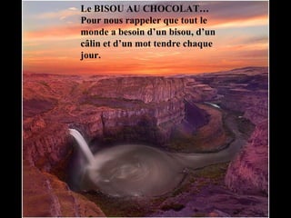 Le BISOU AU CHOCOLAT… Pour nous rappeler que tout le monde a besoin d’un bisou, d’un câlin et d’un mot tendre chaque jour.  
