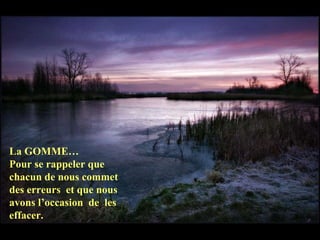 La GOMME…  Pour se rappeler que chacun de nous commet des erreurs  et que nous avons l’occasion  de  les effacer.  