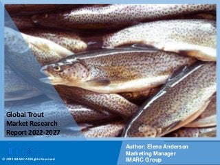 Copyright © IMARC Service Pvt Ltd. All Rights Reserved
Global Trout
Market Research
Report 2022-2027
Author: Elena Anderson
Marketing Manager
IMARC Group
© 2022 IMARC All Rights Reserved
 