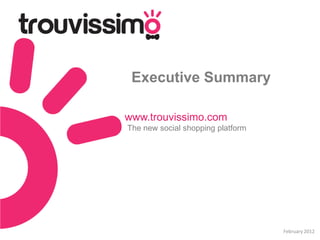 Executive Summary

www.trouvissimo.com
The new social shopping platform




                                   February 2012
 