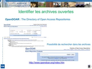 Identifier les archives ouvertesOpenDOAR : The Directory of Open Access Repositories http://www.opendoar.org/index.htmPossibilité de rechercher dans les archiveshttp://www.opendoar.org/index.htm