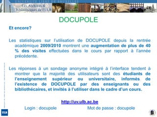 IV. Comment chercher ? (suite)DOCUPOLE Outil de formation à la recherche documentaireC’est quoi ?	Cours en ligne Développé par qui?	Groupe de travail « Bibliothèques » du Pôle universitaire de Bruxelles WalloniePublic?	Tout étudiant confronté pour la première fois à un travail de recherche documentaire. 