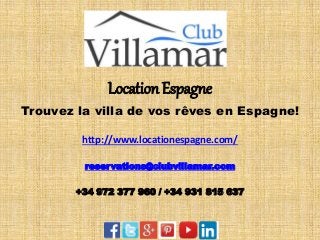 Location Espagne
Trouvez la villa de vos rêves en Espagne!
http://www.locationespagne.com/
reservations@clubvillamar.com
+34 972 377 960 / +34 931 815 637
 