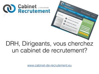 DRH, Dirigeants, vous cherchez
 un cabinet de recrutement?

       www.cabinet-de-recrutement.eu
 