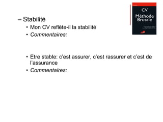 Stabilité Mon CV reflète-il la stabilité Commentaires: Etre stable: c’est assurer, c’est rassurer et c’est de l’assurance Commentaires: 