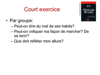 Court exercice Par groupe: Peut-on dire du mal de ses habits? Peut-on critiquer ma façon de marcher? De se tenir? Que doit refléter mon allure? 