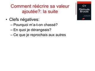 Comment réécrire sa valeur ajoutée?: la suite Clefs négatives: Pourquoi m’a-t-on chassé? En quoi je dérangeais? Ce que je reprochais aux autres 