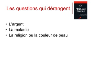 Les questions qui dérangent L’argent La maladie La religion ou la couleur de peau 