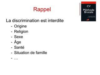 Rappel La discrimination est interdite Origine Religion Sexe Âge Santé Situation de famille … 