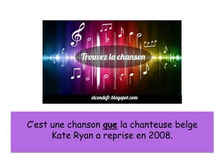 C’est une chanson que la chanteuse belge
Kate Ryan a reprise en 2008.
